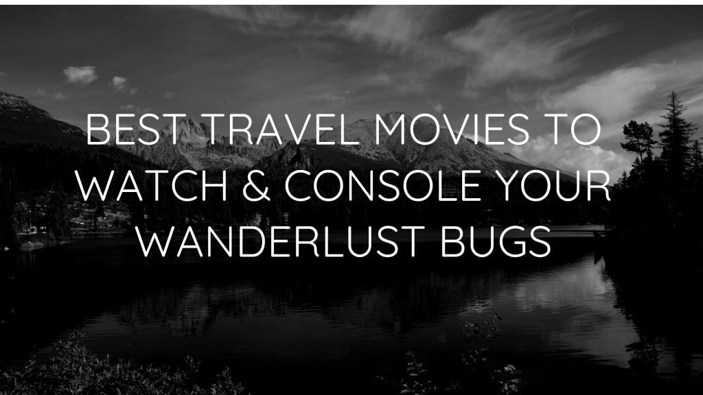 Best Travel Movies To Watch & Console Your Wanderlust Bugs